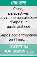 Chine, perspectives environnementalesSuivi d'un guide pratique de l'éco-entrepeneur en Chine. E-book. Formato EPUB ebook di Albert Néhon