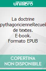 La doctrine pythagoricienneRecueil de textes. E-book. Formato EPUB ebook di Collectif 