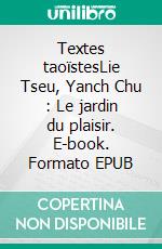 Textes taoïstesLie Tseu, Yanch Chu : Le jardin du plaisir. E-book. Formato EPUB ebook