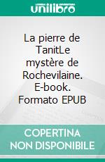 La pierre de TanitLe mystère de Rochevilaine. E-book. Formato EPUB ebook di Jean-Marc Cosset