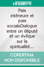 Paix intérieure et paix socialeDialogue entre un député et un évêque sur la spiritualité et la politique. E-book. Formato EPUB ebook