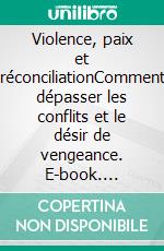 Violence, paix et réconciliationComment dépasser les conflits et le désir de vengeance. E-book. Formato EPUB ebook di Collectif