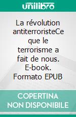 La révolution antiterroristeCe que le terrorisme a fait de nous. E-book. Formato EPUB ebook