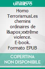 Homo TerrorismusLes chemins ordinaires de l&apos;extrême violence. E-book. Formato EPUB ebook