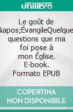 Le goût de l&apos;ÉvangileQuelques questions que ma foi pose à mon Église. E-book. Formato EPUB ebook