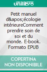 Petit manuel d'écologie intérieureComment prendre soin de soi et du monde. E-book. Formato EPUB ebook di Cécile Entremont