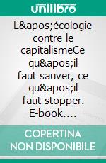 L'écologie contre le capitalismeCe qu'il faut sauver, ce qu'il faut stopper. E-book. Formato EPUB ebook di Claude Simon