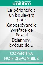 La périphérie : un boulevard pour l&apos;évangile ?Préface de Pascal Delannoy, évêque de Saint-Denis-en-France. E-book. Formato EPUB ebook