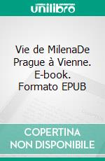 Vie de MilenaDe Prague à Vienne. E-book. Formato EPUB ebook