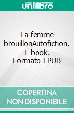 La femme brouillonAutofiction. E-book. Formato EPUB