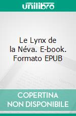 Le Lynx de la Néva. E-book. Formato EPUB ebook di Valéry Le Bonnec