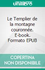 Le Templier de la montagne couronnée. E-book. Formato EPUB ebook di Pascale Delacourt-Stelmasinski