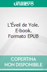 L’Éveil de Yole. E-book. Formato EPUB ebook