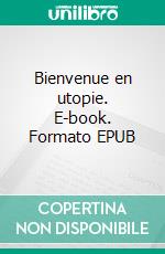 Bienvenue en utopie. E-book. Formato EPUB ebook