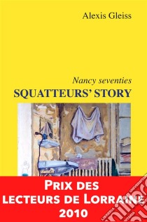 Squatteurs' Story, Nancy seventiesPrix des Lecteurs de Lorraine 2010. E-book. Formato EPUB ebook di Alexis Gleiss