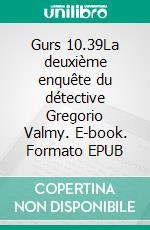 Gurs 10.39La deuxième enquête du détective Gregorio Valmy. E-book. Formato EPUB