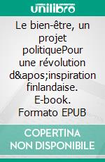 Le bien-être, un projet politiquePour une révolution d&apos;inspiration finlandaise. E-book. Formato EPUB ebook