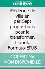 Médecine de ville en périlSept propositions pour la transformer. E-book. Formato EPUB ebook di Didier Ménard