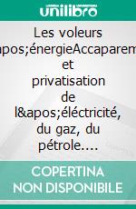 Les voleurs d'énergieAccaparement et privatisation de l'éléctricité, du gaz, du pétrole. E-book. Formato EPUB ebook di Aurélien Bernier