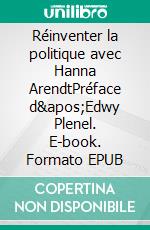 Réinventer la politique avec Hanna ArendtPréface d&apos;Edwy Plenel. E-book. Formato EPUB ebook