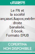 Le FN et la société françaiseL'extrême droite banalisée. E-book. Formato EPUB ebook di André Koulberg