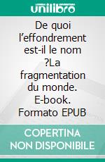 De quoi l’effondrement est-il le nom ?La fragmentation du monde. E-book. Formato EPUB ebook