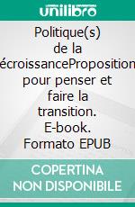 Politique(s) de la décroissancePropositions pour penser et faire la transition. E-book. Formato EPUB ebook