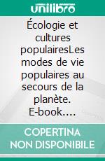 Écologie et cultures populairesLes modes de vie populaires au secours de la planète. E-book. Formato EPUB ebook