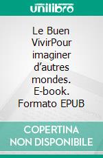 Le Buen VivirPour imaginer d’autres mondes. E-book. Formato EPUB ebook di Alberta Acosta