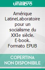 Amérique LatineLaboratoire pour un socialisme du XXIe siècle. E-book. Formato EPUB ebook