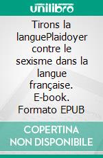 Tirons la languePlaidoyer contre le sexisme dans la langue française. E-book. Formato EPUB ebook