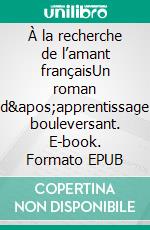 À la recherche de l’amant françaisUn roman d'apprentissage bouleversant. E-book. Formato EPUB ebook di Taslima Nasreen