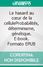 Le hasard au cœur de la celluleProbabilités, déterminisme, génétique. E-book. Formato EPUB ebook di Jean-Jacques Kupiec