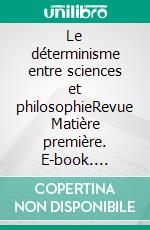 Le déterminisme entre sciences et philosophieRevue Matière première. E-book. Formato EPUB ebook