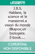 J.B.S. Haldane, la science et le marxismeLa vision du monde d&apos;un biologiste. E-book. Formato EPUB ebook