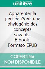 Apparenter la pensée ?Vers une phylogénie des concepts savants. E-book. Formato EPUB ebook