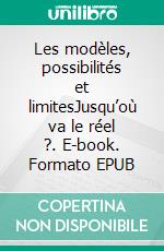 Les modèles, possibilités et limitesJusqu’où va le réel ?. E-book. Formato EPUB ebook