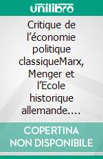 Critique de l’économie politique classiqueMarx, Menger et l’Ecole historique allemande. E-book. Formato EPUB ebook di Gilles Campagnolo