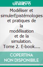 Modéliser et simulerEpistémologies et pratiques de la modélisation et de la simulation. Tome 2. E-book. Formato EPUB ebook