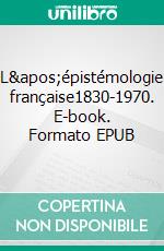 L&apos;épistémologie française1830-1970. E-book. Formato EPUB ebook