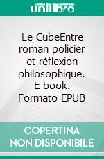 Le CubeEntre roman policier et réflexion philosophique. E-book. Formato EPUB ebook di Jean-Pierre Vançon