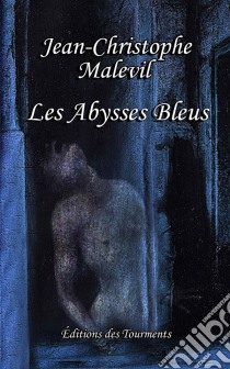 Les Abysses BleusUn roman gothique. E-book. Formato EPUB ebook di Jean-Christophe Malevil