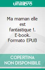 Ma maman elle est fantastique !. E-book. Formato EPUB ebook di Sylvie Baud-Stef