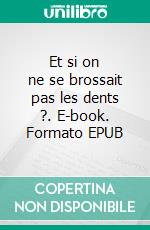 Et si on ne se brossait pas les dents ?. E-book. Formato EPUB ebook