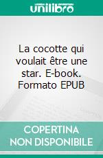 La cocotte qui voulait être une star. E-book. Formato EPUB ebook