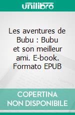 Les aventures de Bubu : Bubu et son meilleur ami. E-book. Formato EPUB ebook