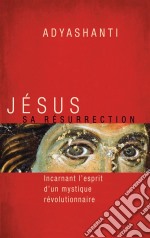 Jésus, sa résurrectionIncarnant l&apos;esprit d&apos;un mystique révolutionnaire. E-book. Formato EPUB ebook