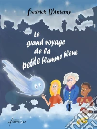 Le grand voyage de la petite flamme bleueConte initiatique pour enfants sur la joie intérieure, la résilience et l'imaginaire. E-book. Formato EPUB ebook