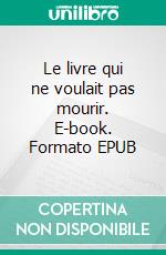 Le livre qui ne voulait pas mourir. E-book. Formato EPUB ebook