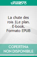 La chute des rois 1Le plan. E-book. Formato EPUB